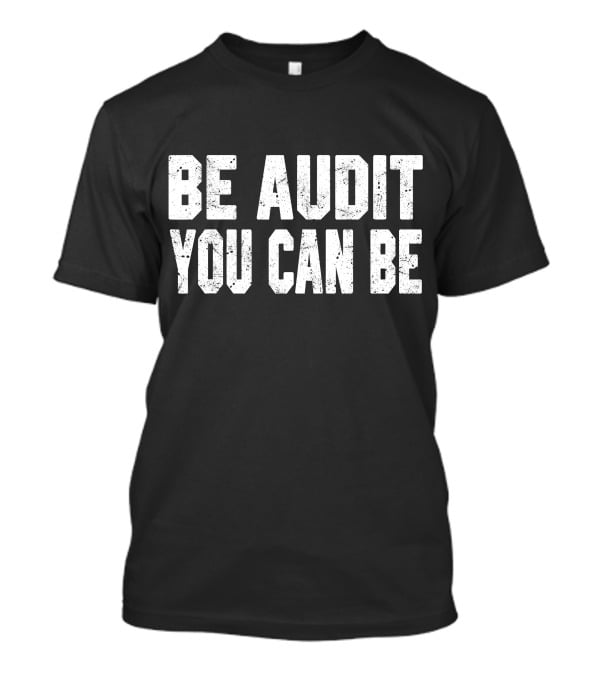 Be Audit You Can Be Accounting Fun T-Shirt