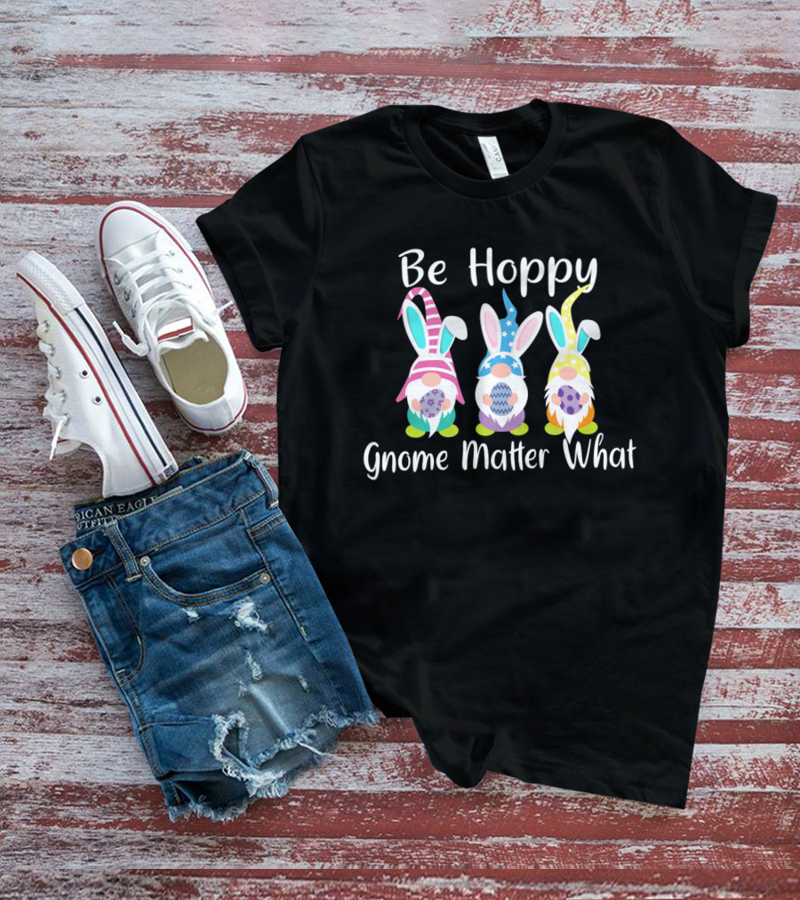Be Hoppy Gnome Matter What Easter Bunny Pun T-Shirt