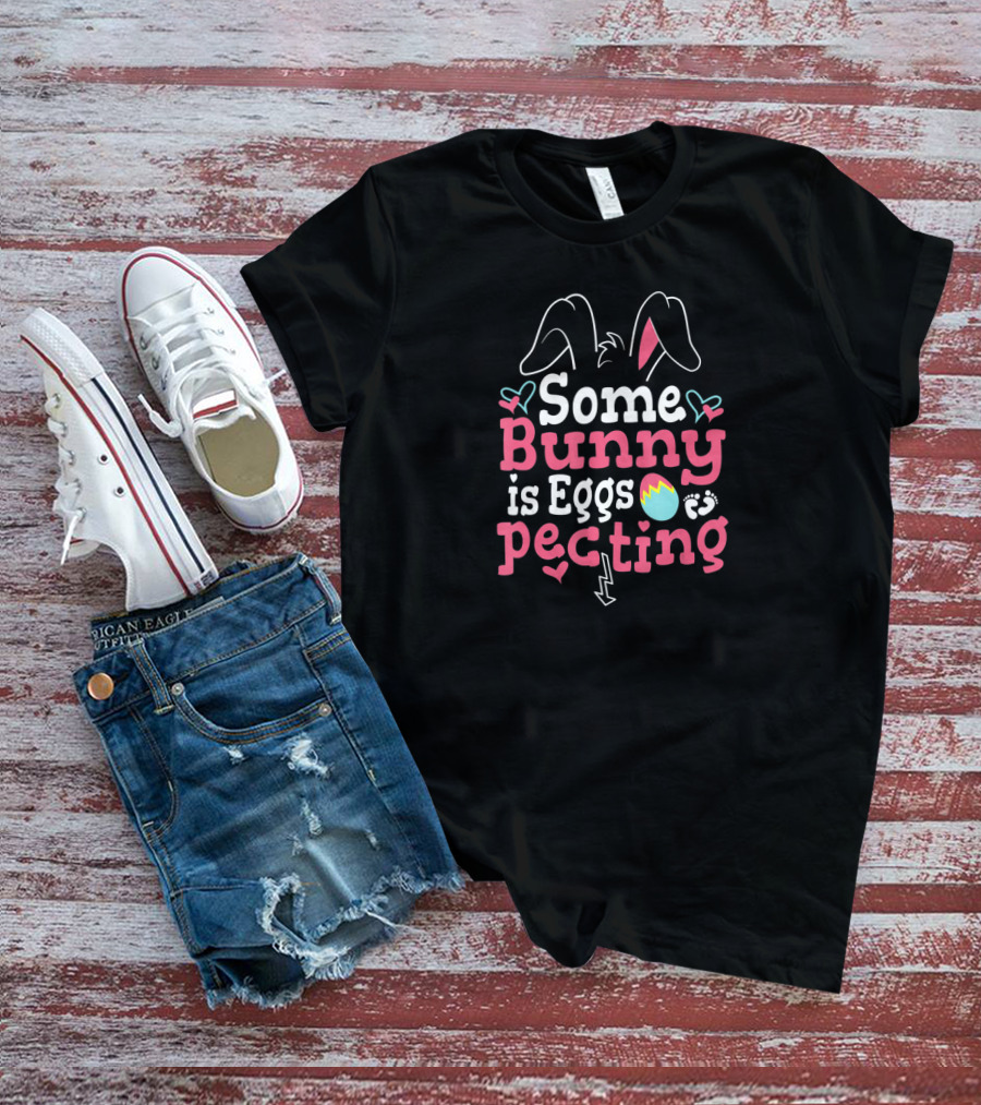 Some Bunny Is Eggspecting Easter Bunny Cute Ears And Eggs T-Shirt