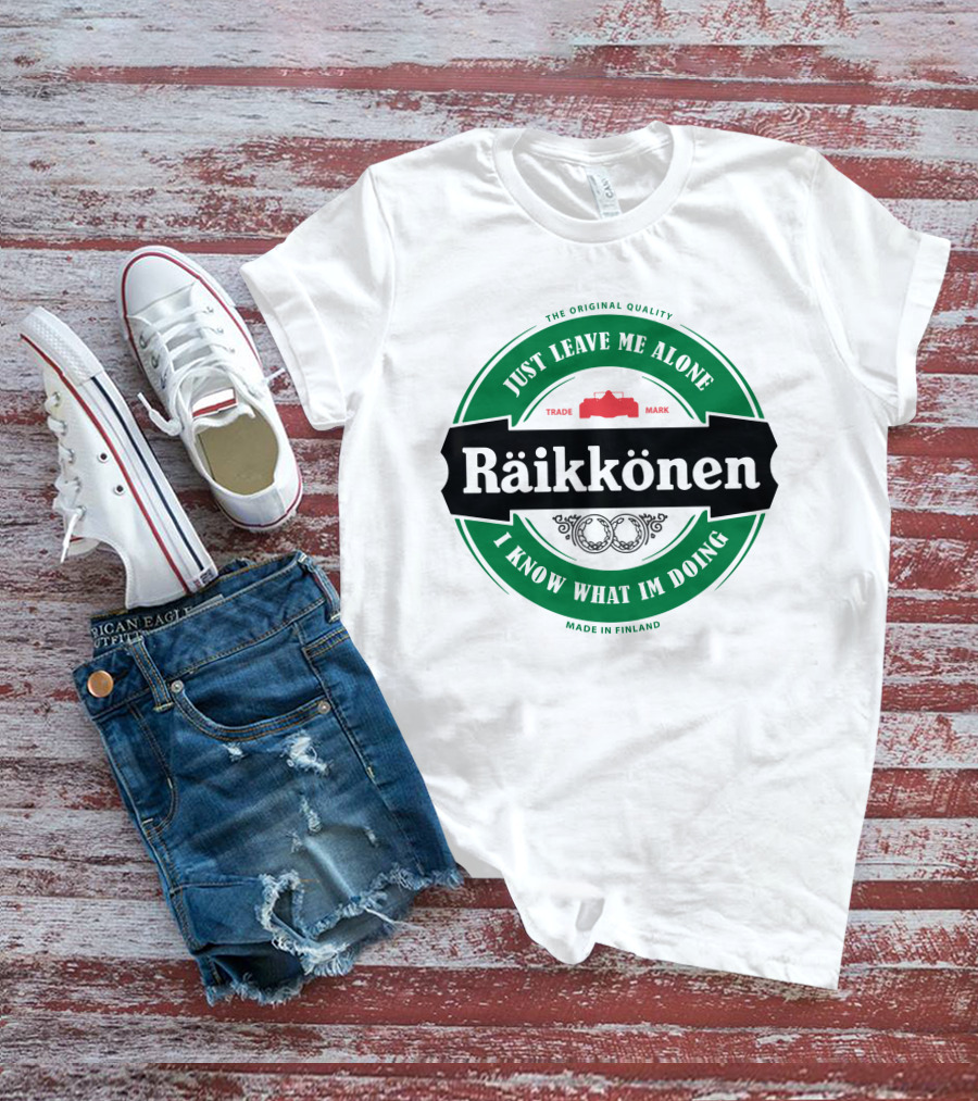 Kimi Räikkönen Just Leave Me Alone I Know What I'm Doing Made In Finland T-Shirt