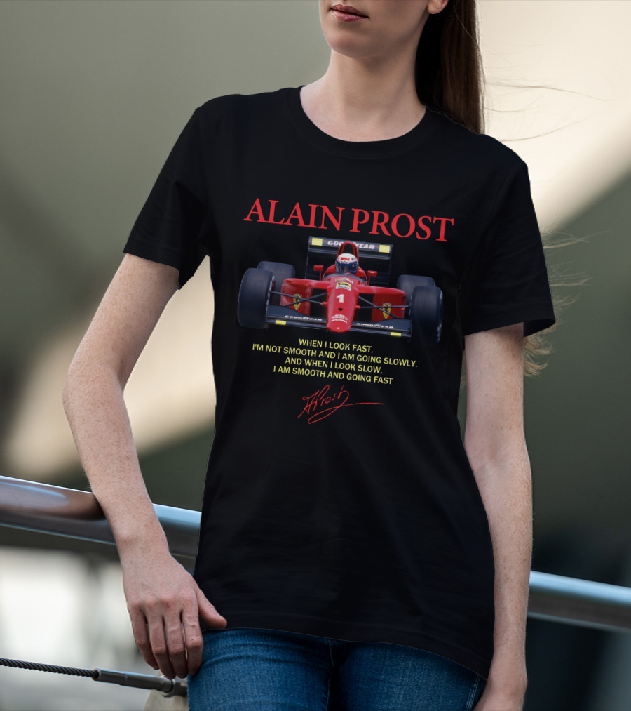 ALAIN PROST WHEN I LOOK FAST I'M NOT SMOOTH I AM GOING SLOWLY WHEN I LOOK SLOW I AM SMOOTH AND GOING FAST T-Shirt