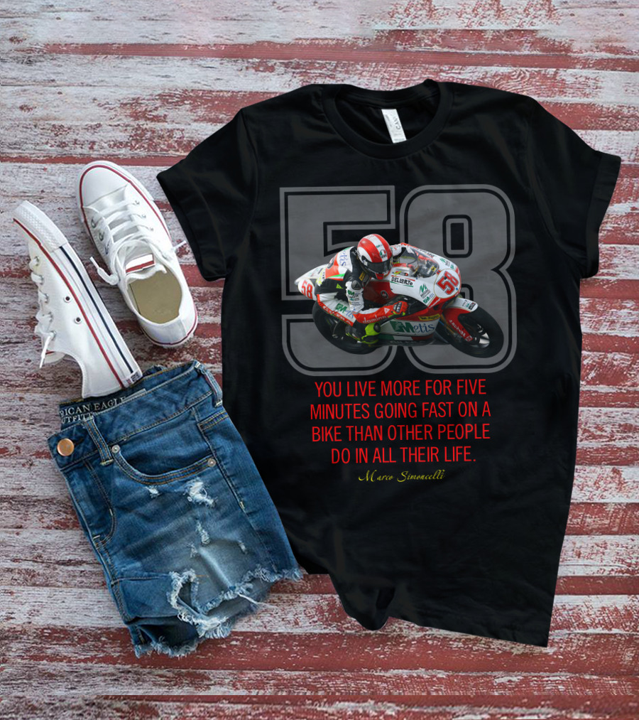 58 Marco Simoncelli You Live More For Five Minutes Going Fast On A Bike Than Other People Do In All Their Life T-Shirt