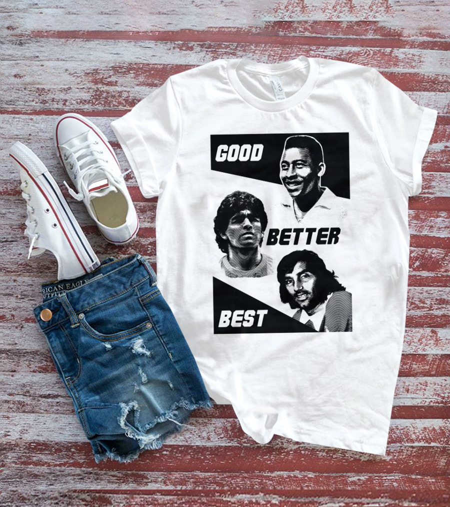 Good Better Best Pelé Maradona George Best T-Shirt