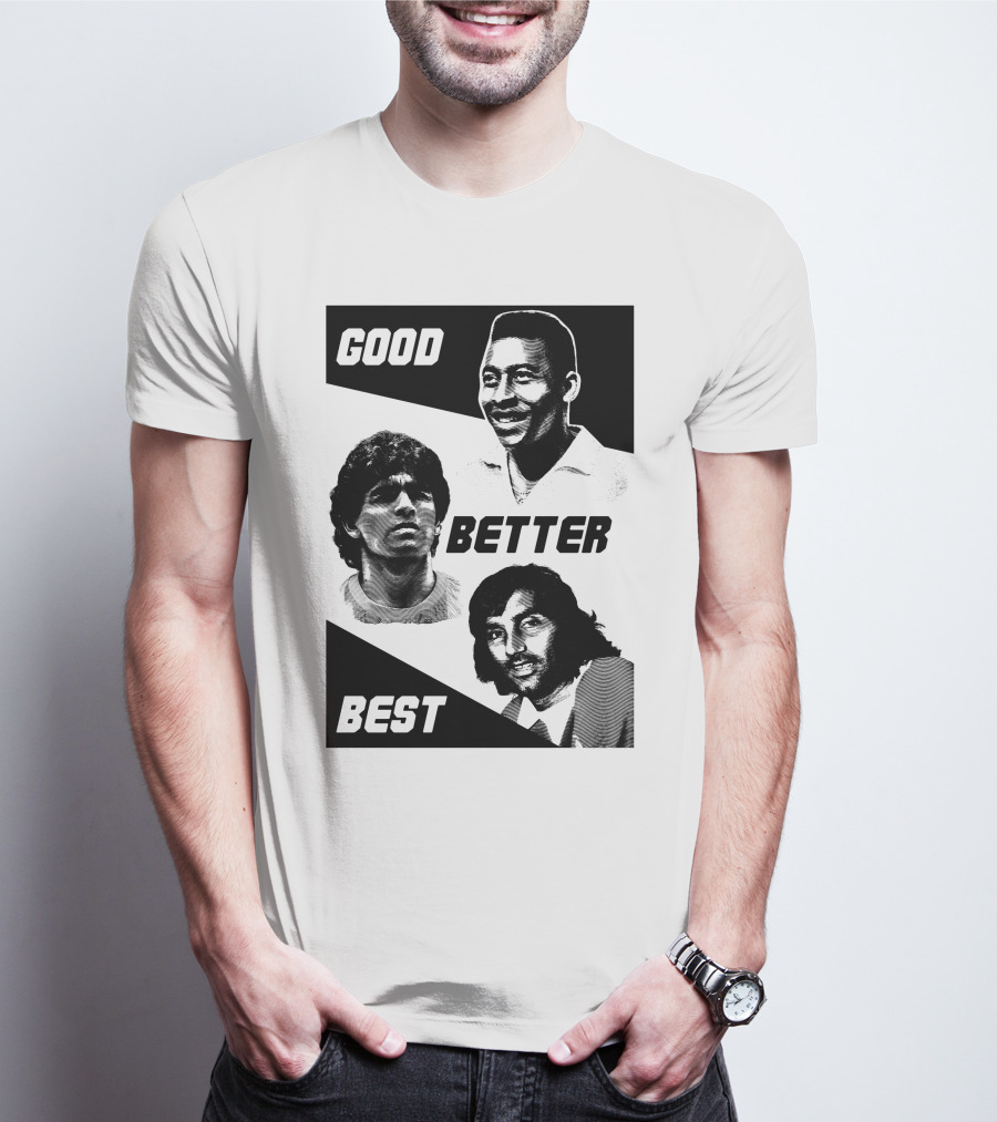 Good Better Best Pelé Maradona George Best T-Shirt