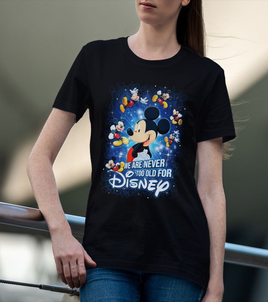 We Are Never Too Old For Disney Mickey Mouse T-Shirt