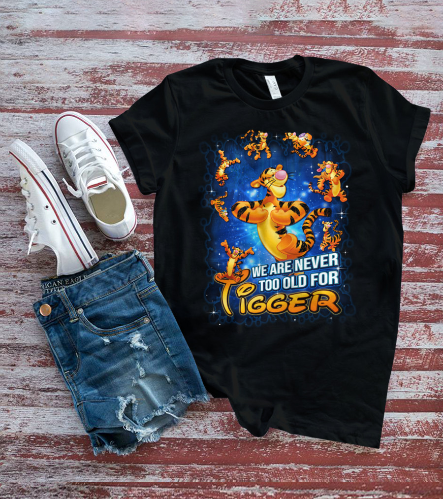 We Are Never Too Old For Tigger T-Shirt
