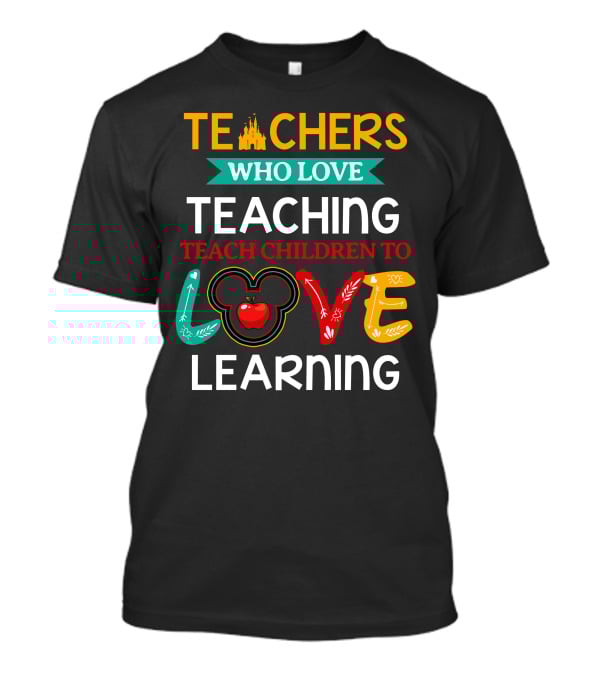 Teachers Who Love Teaching Teach Children To Love Learning T-Shirt