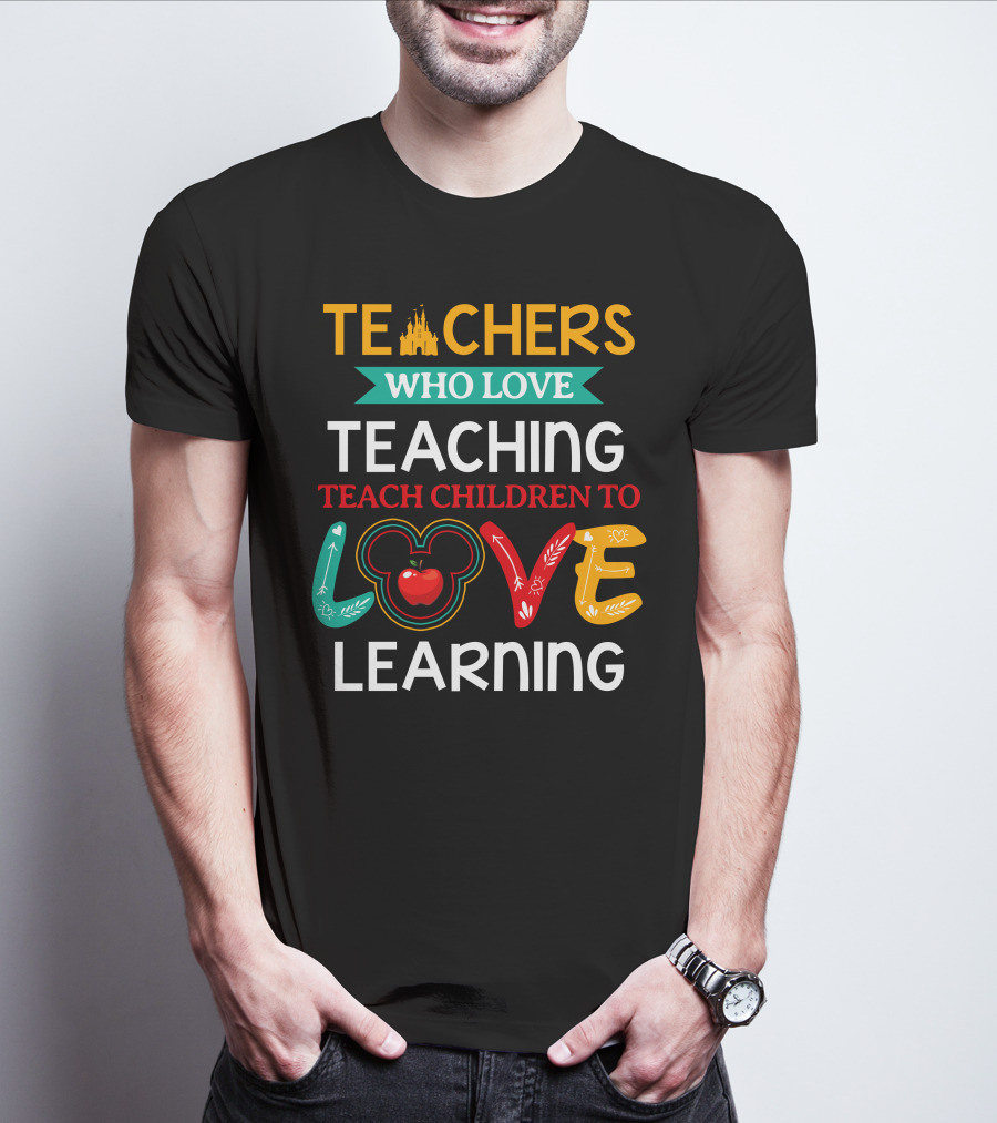 Teachers Who Love Teaching Teach Children To Love Learning T-Shirt