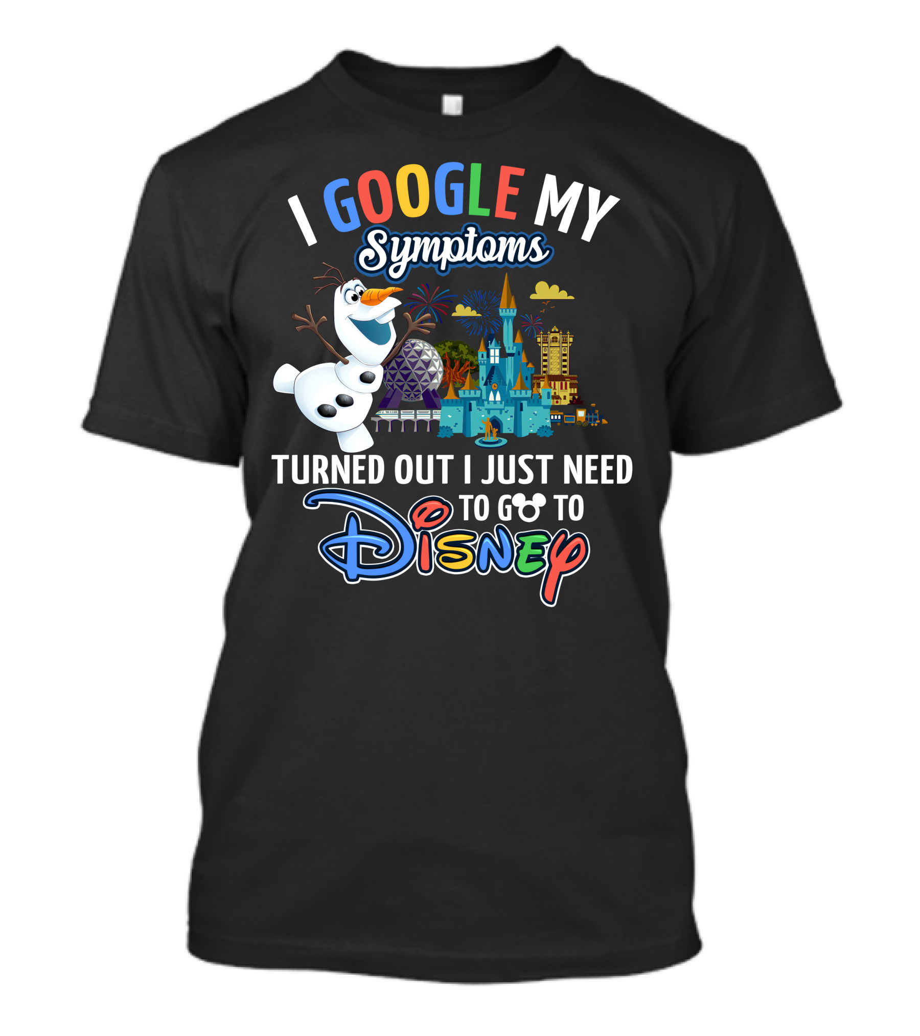 I Google My Symptoms Turned Out I Just Need To Go To Disney Olaf Disney Castle Spaceship Earth T-Shirt
