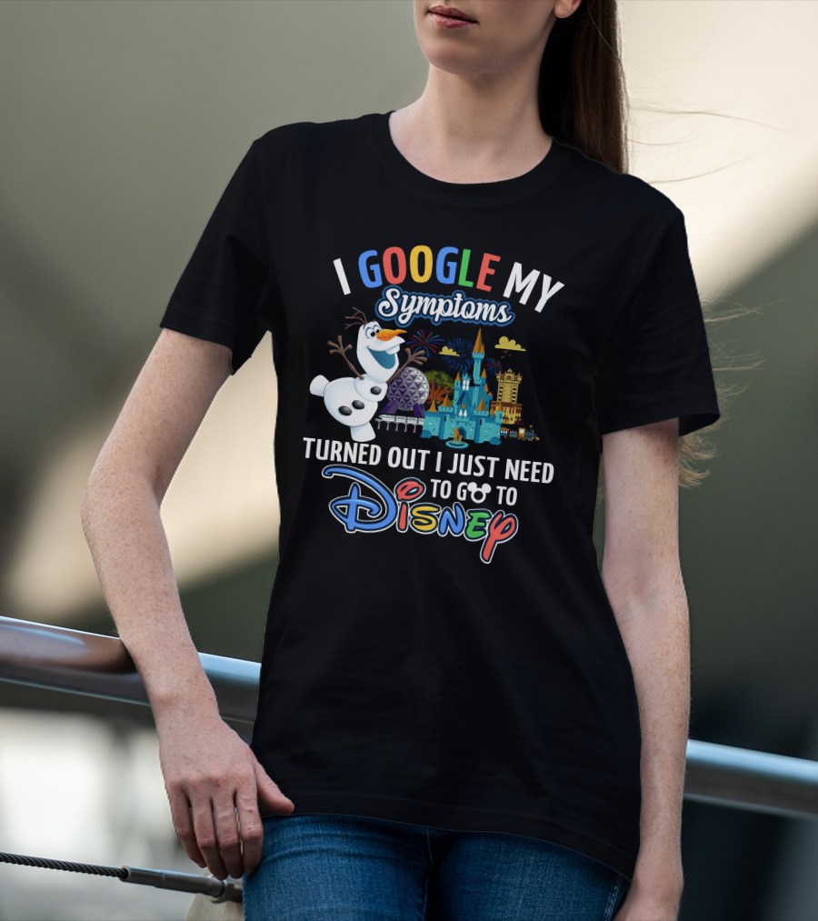 I Google My Symptoms Turned Out I Just Need To Go To Disney Olaf Disney Castle Spaceship Earth T-Shirt