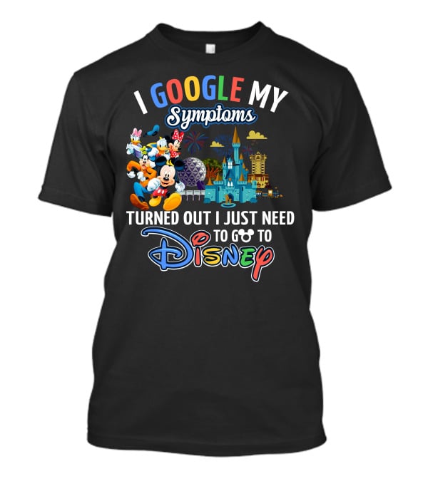 I Google My Symptoms Turned Out I Just Need To Go To Disney Mickey And Friends T-Shirt