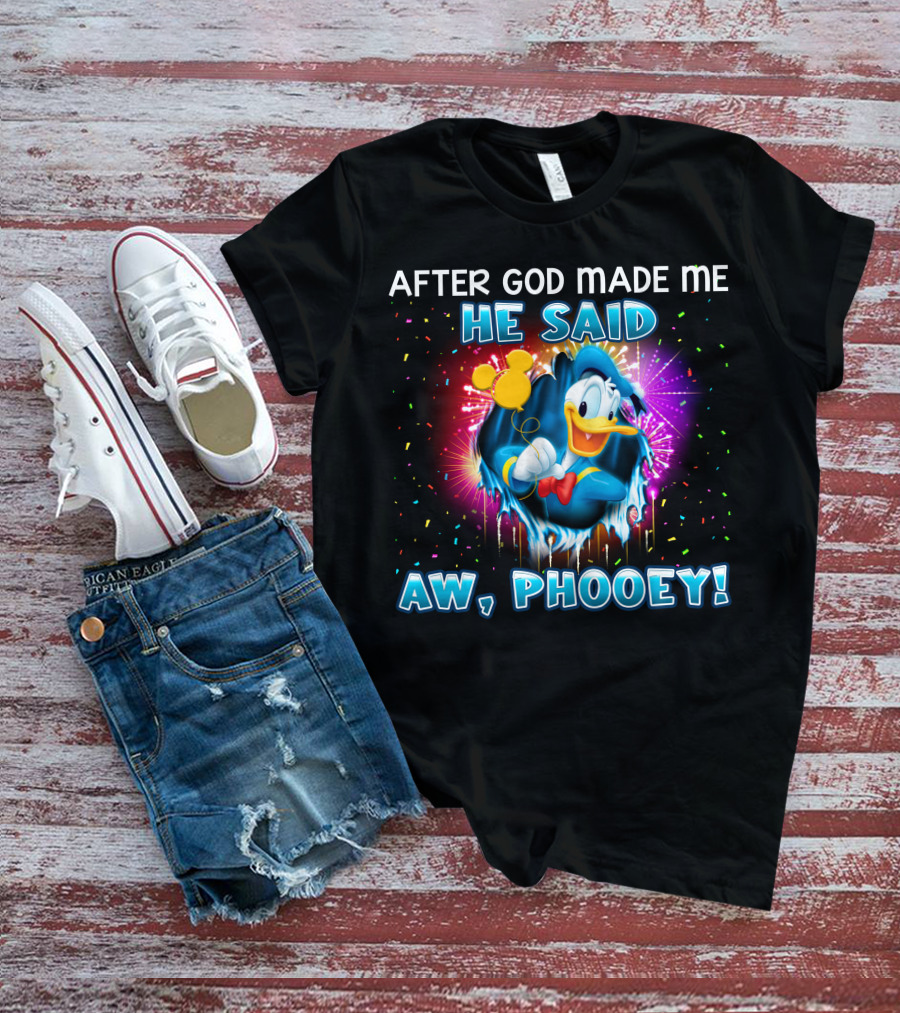 After God Made Me He Said Aw Phooey! T-Shirt
