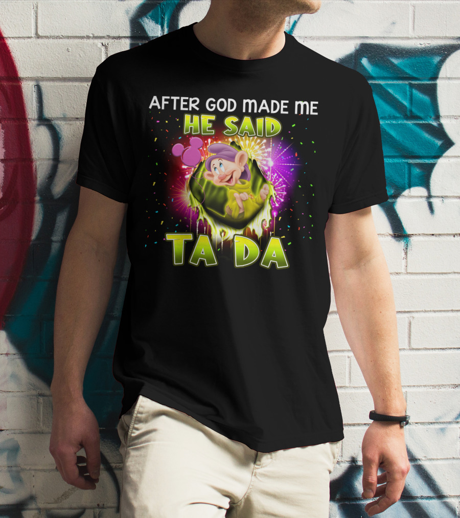 After God Made Me He Said Ta Da Dopey T-Shirt