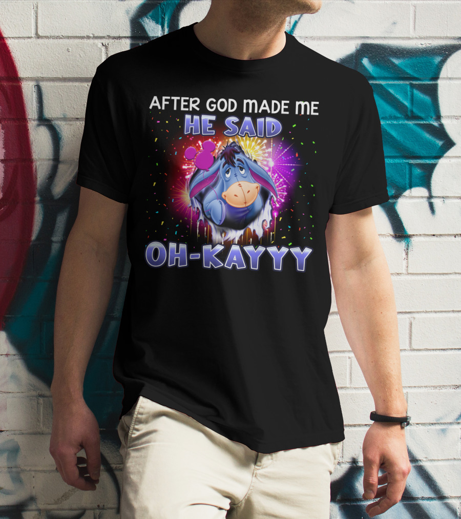 After God Made Me He Said Oh-Kayyy Eeyore T-Shirt