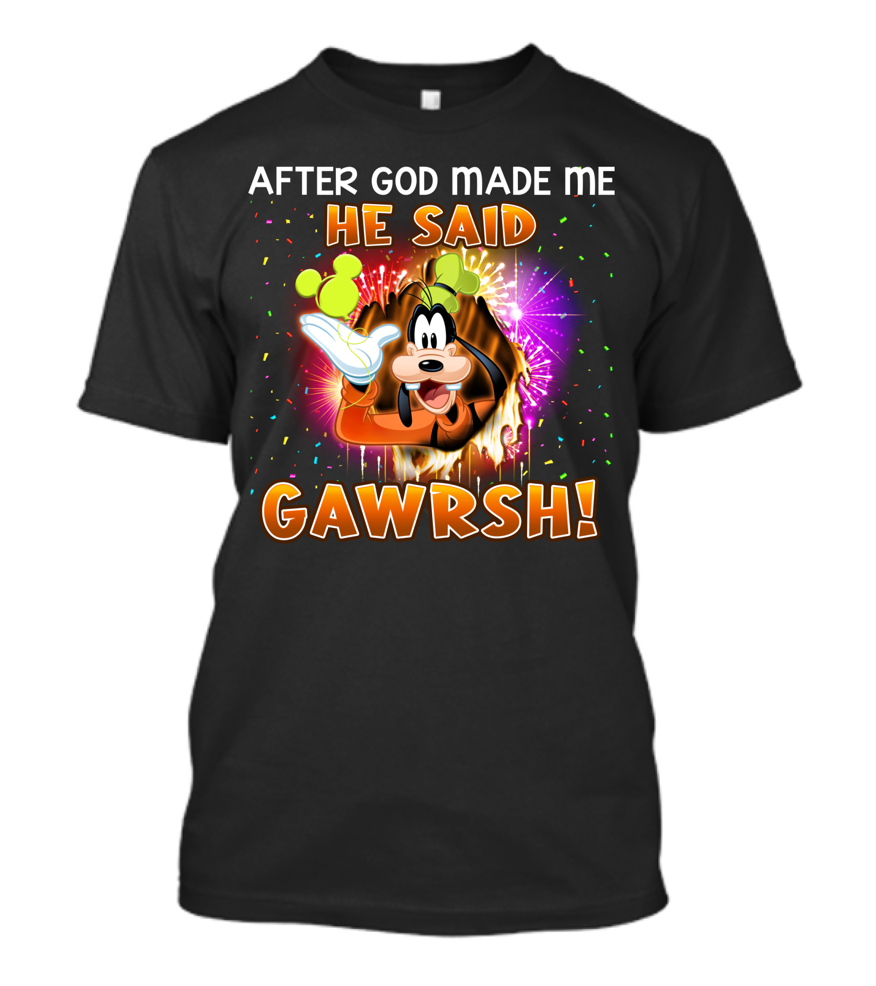 After God Made Me He Said Gawrsh! T-Shirt