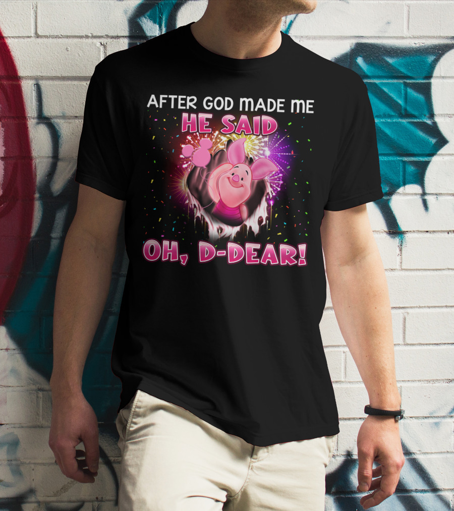 After God Made Me He Said Oh D-Dear! Piglet T-Shirt