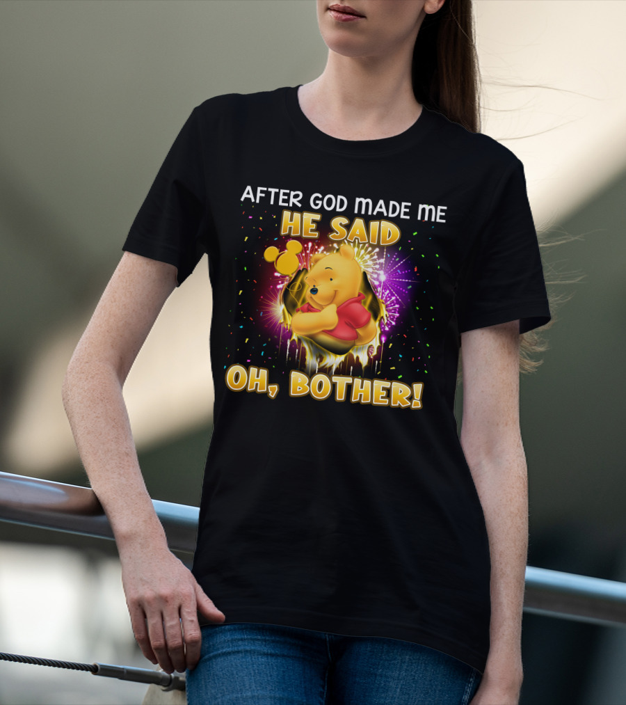 After God Made Me He Said Oh Bother! Pooh T-Shirt