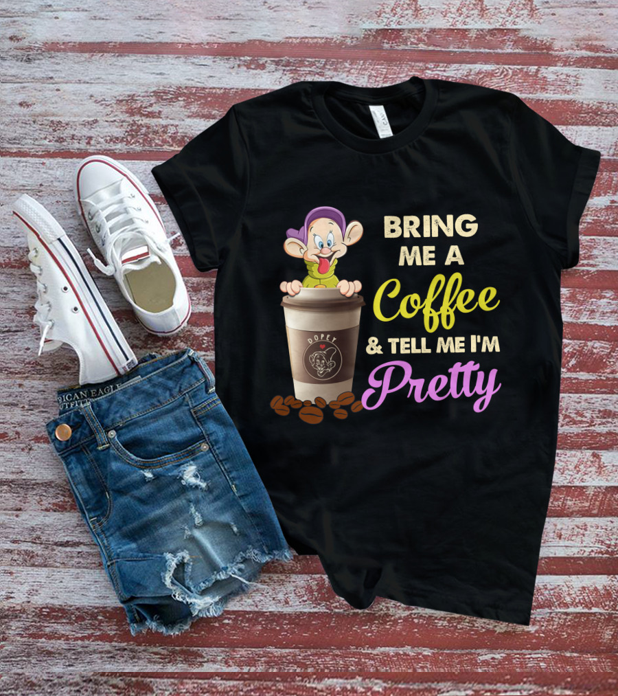 Bring Me A Coffee & Tell Me I'm Pretty Dopey T-Shirt