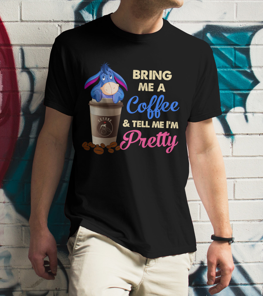 Eeyore Bring Me A Coffee And Tell Me I'm Pretty T-Shirt
