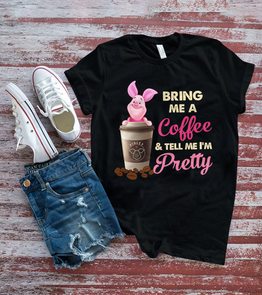 Bring Me A Coffee And Tell Me I'm Pretty Piglet Coffee Cup T-Shirt