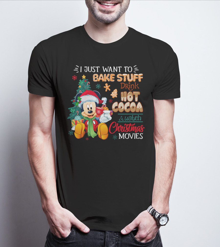 I Just Want To Bake Stuff Drink Hot Cocoa & Watch Christmas Movies Mickey T-Shirt