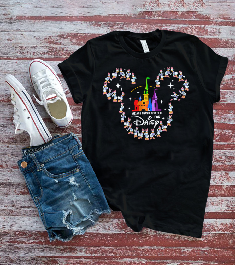 We Are Never Too Old For Daisy At The Castle With Mickey Ears T-Shirt