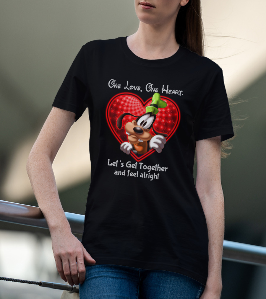 One Love One Heart Let's Get Together And Feel Alright Goofy Love T-Shirt