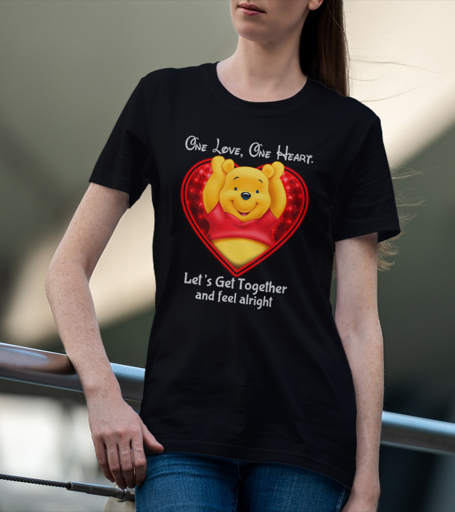 One Love One Heart Pooh Let's Get Together And Feel Alright T-Shirt