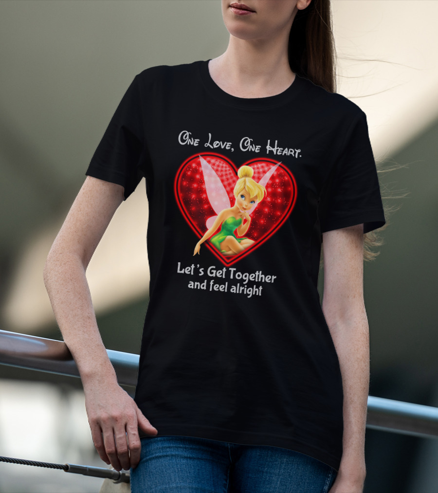 One Love One Heart Let's Get Together And Feel Alright Tinkerbell T-Shirt