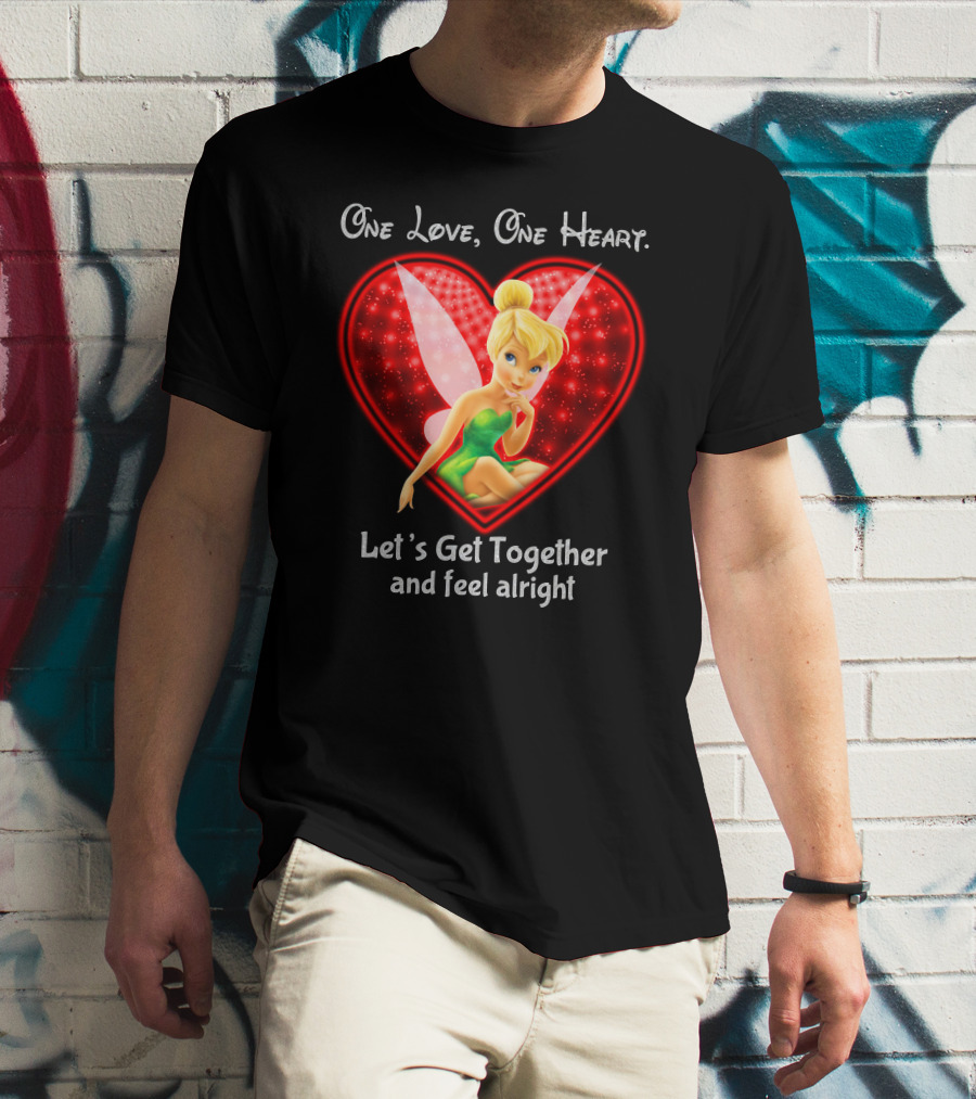 One Love One Heart Let's Get Together And Feel Alright Tinkerbell T-Shirt