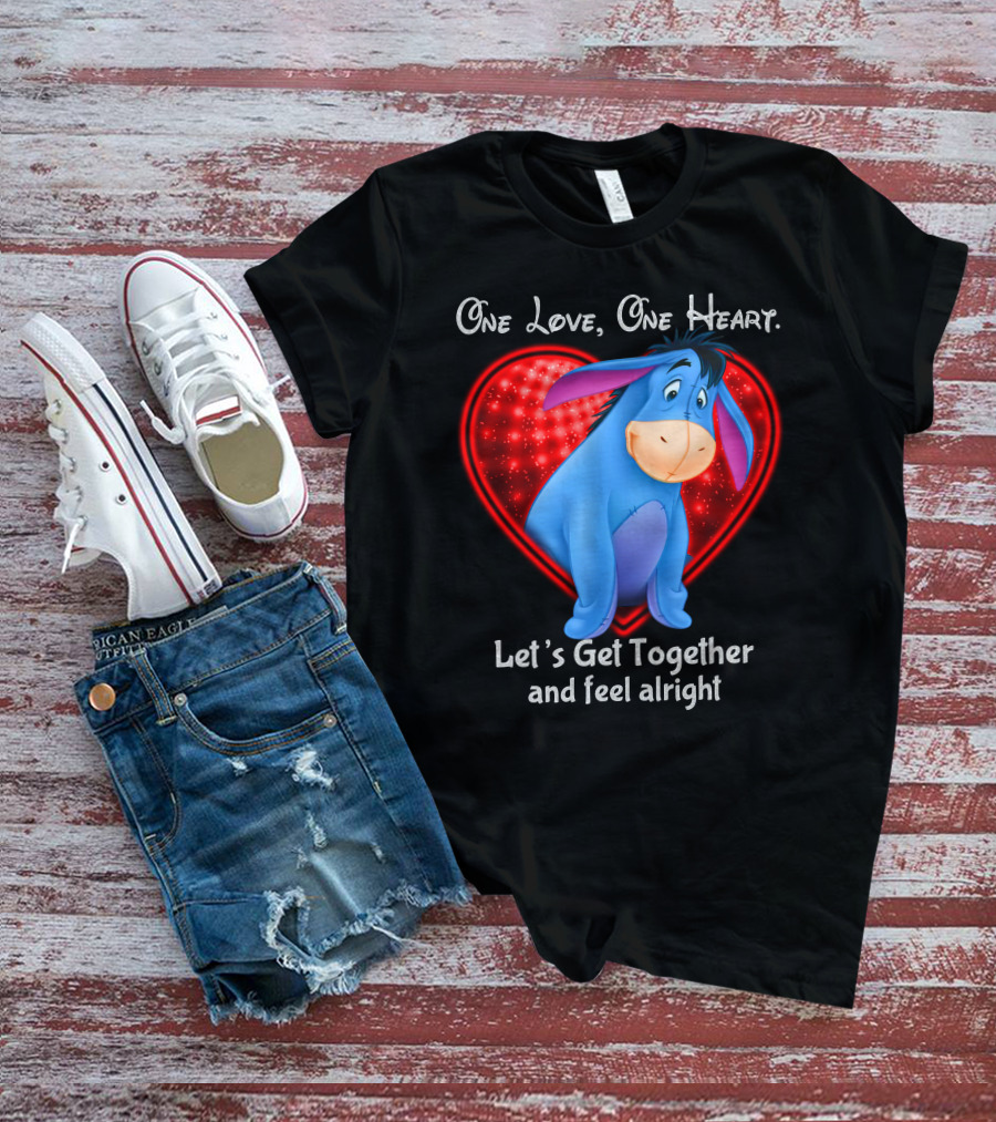 One Love One Heart Eeyore Let's Get Together And Feel Alright T-Shirt