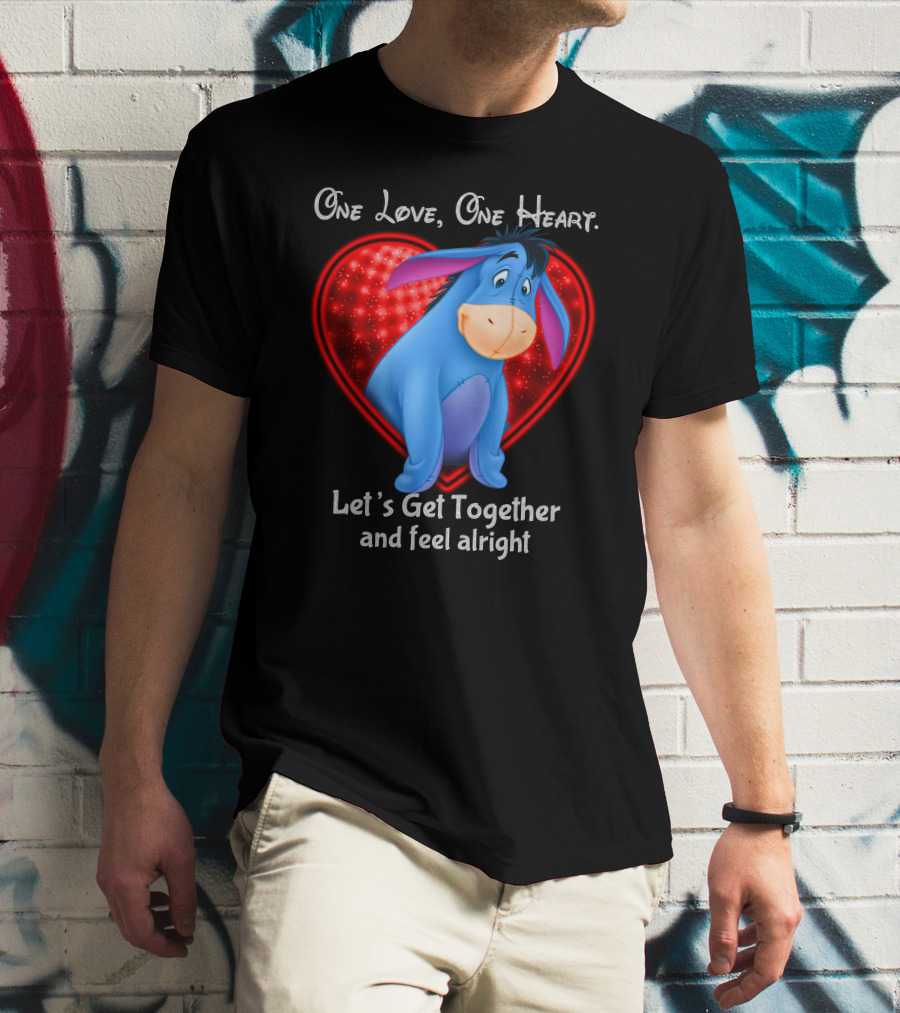 One Love One Heart Eeyore Let's Get Together And Feel Alright T-Shirt