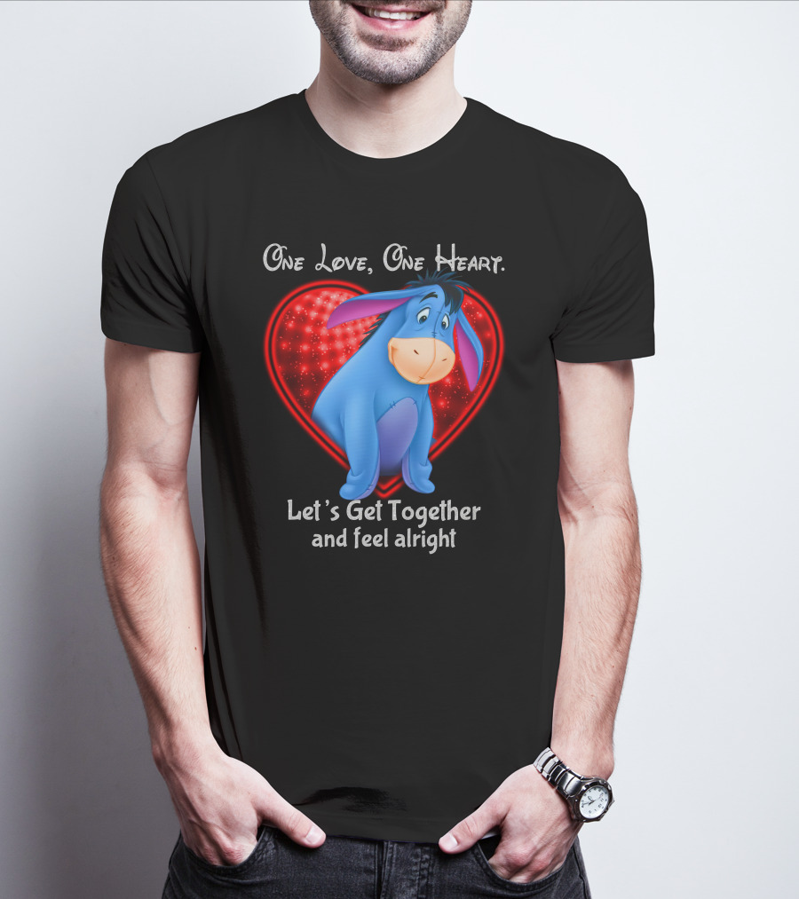 One Love One Heart Eeyore Let's Get Together And Feel Alright T-Shirt