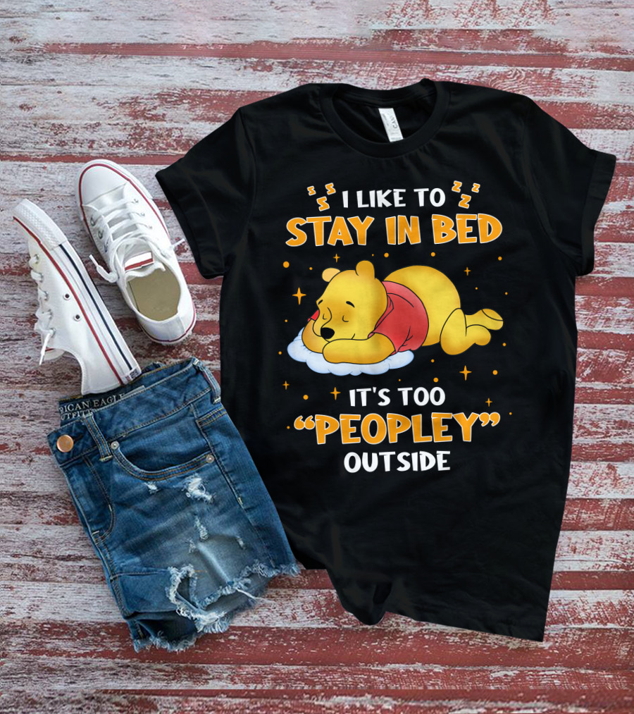 I Like To Stay In Bed It's Too Peopley Outside Pooh T-Shirt