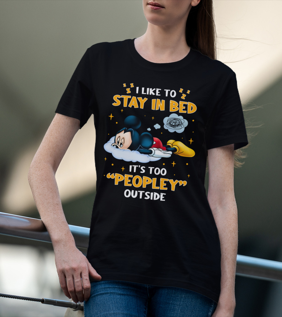 I Like To Stay In Bed It's Too Peopley Outside Mickey T-Shirt