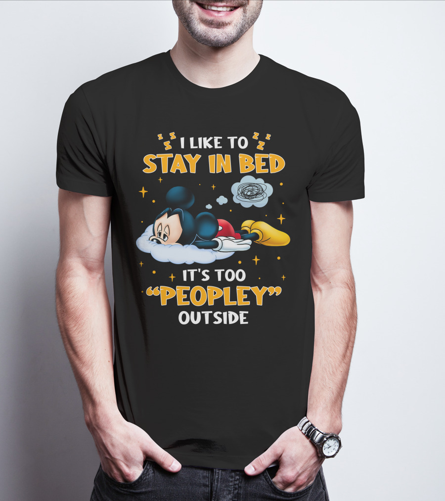 I Like To Stay In Bed It's Too Peopley Outside Mickey T-Shirt