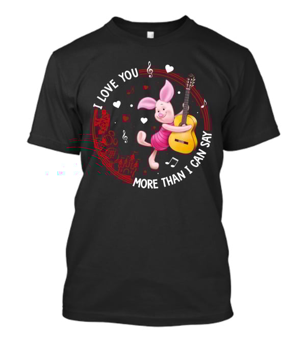 I LOVE YOU MORE THAN I CAN SAY PIGLET LOVE T-Shirt