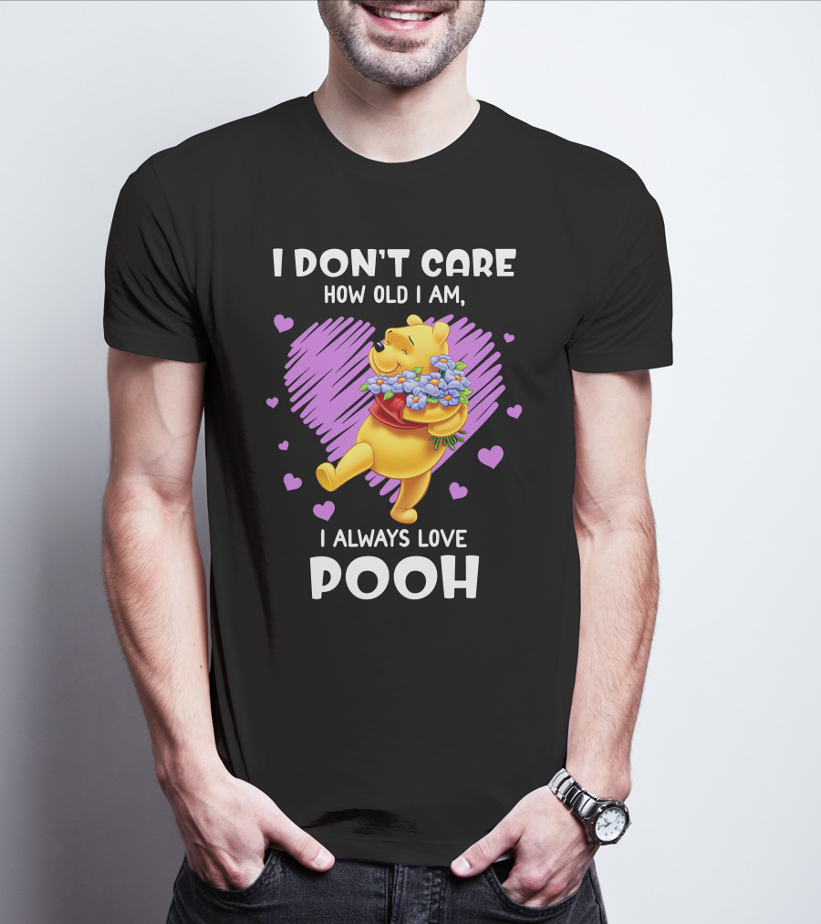 I Don't Care How Old I Am I Always Love Pooh T-Shirt