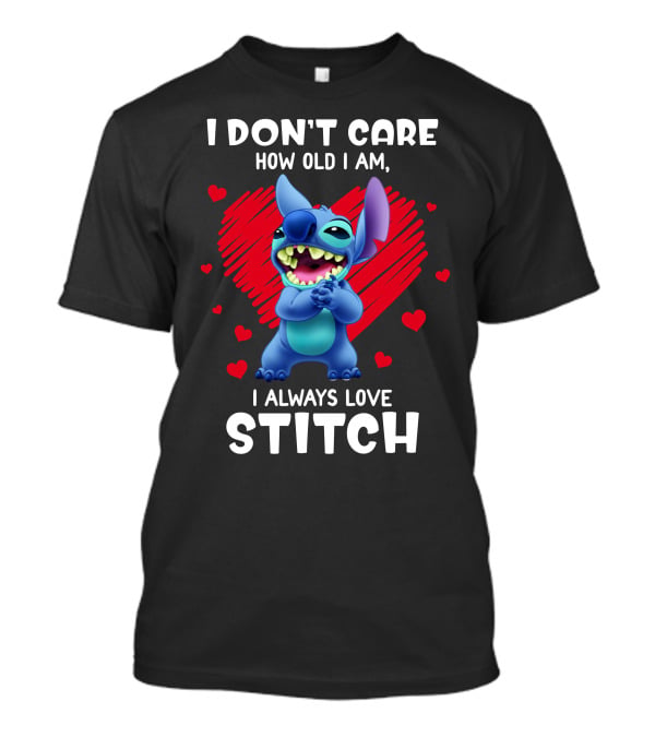 I Don't Care How Old I Am I Always Love Stitch T-Shirt