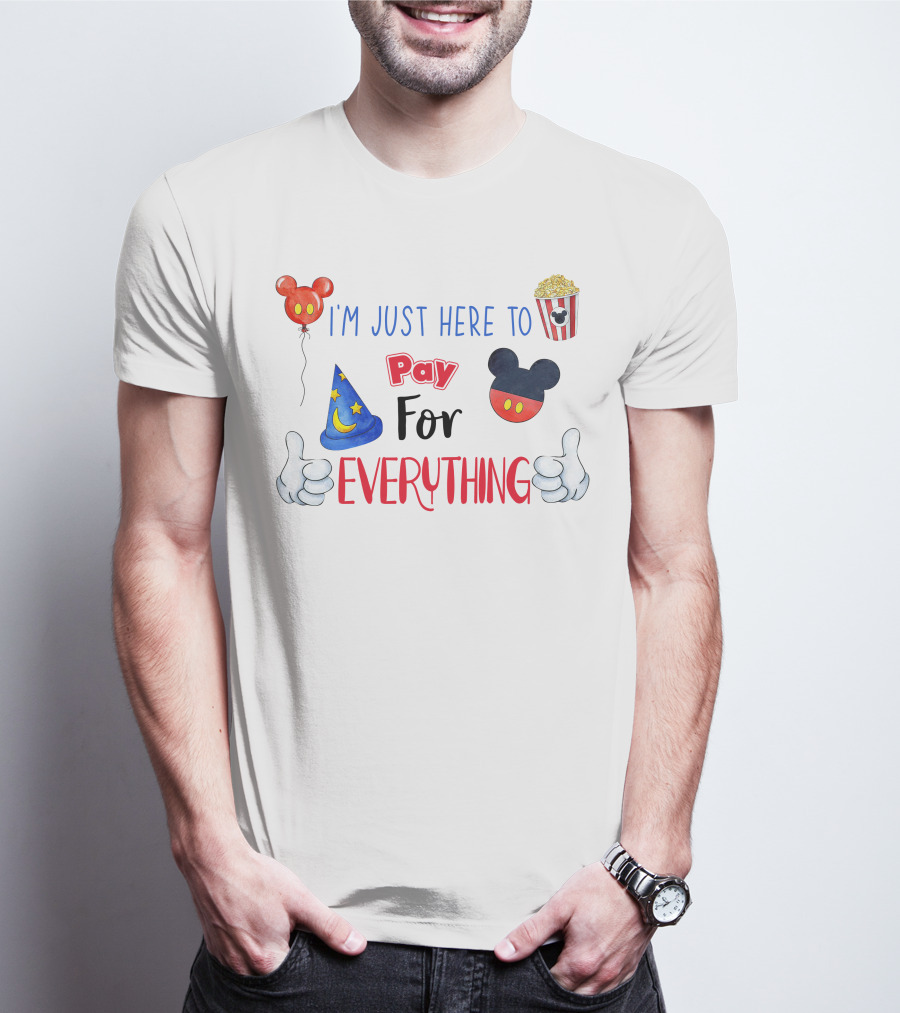 I'm Just Here To Pay For Everything Disney Theme T-Shirt