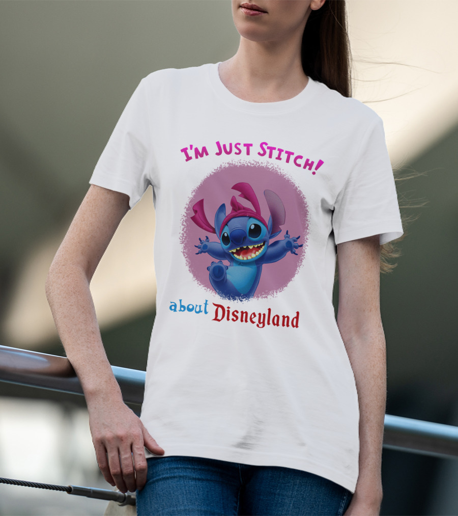 I'm Just Stitch About Disneyland T-Shirt