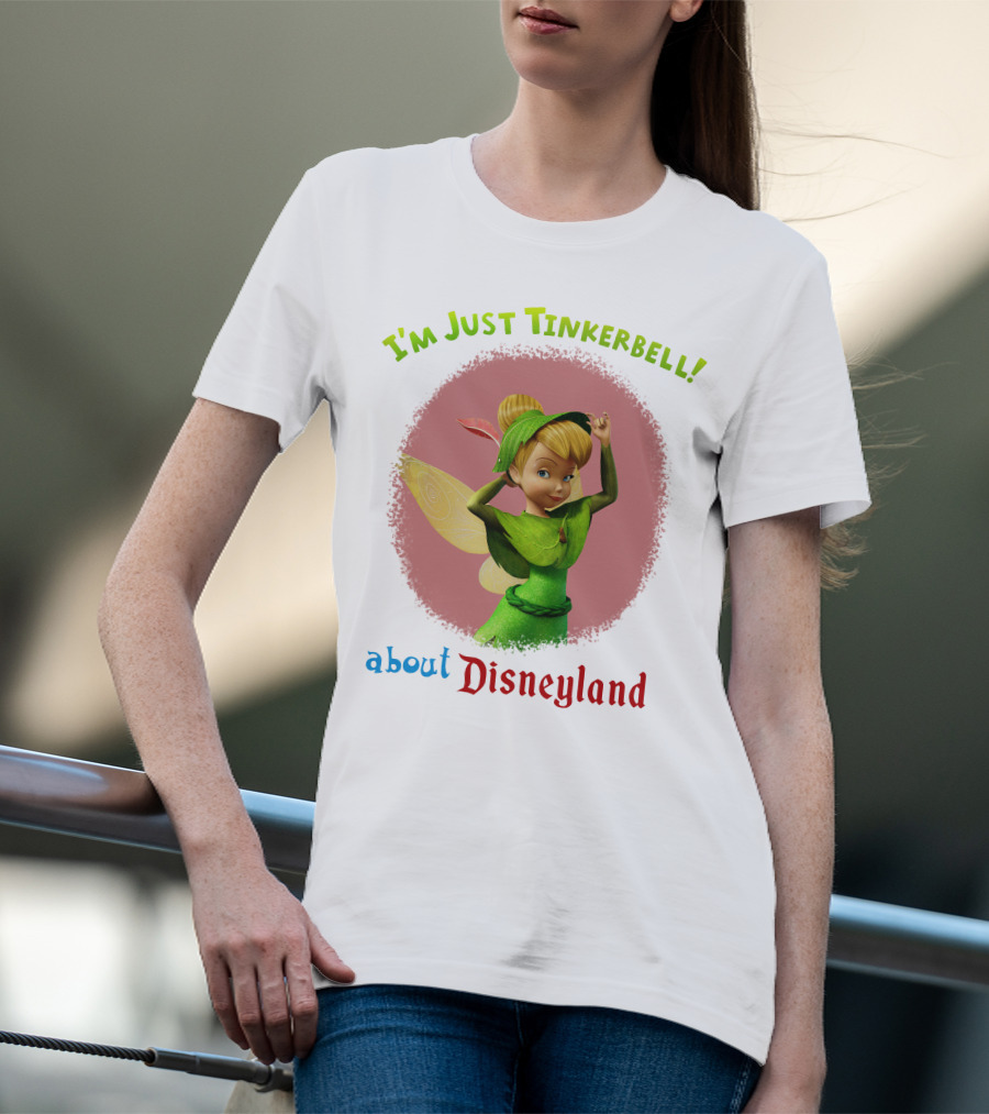 I'm Just Tinkerbell About Disneyland T-Shirt
