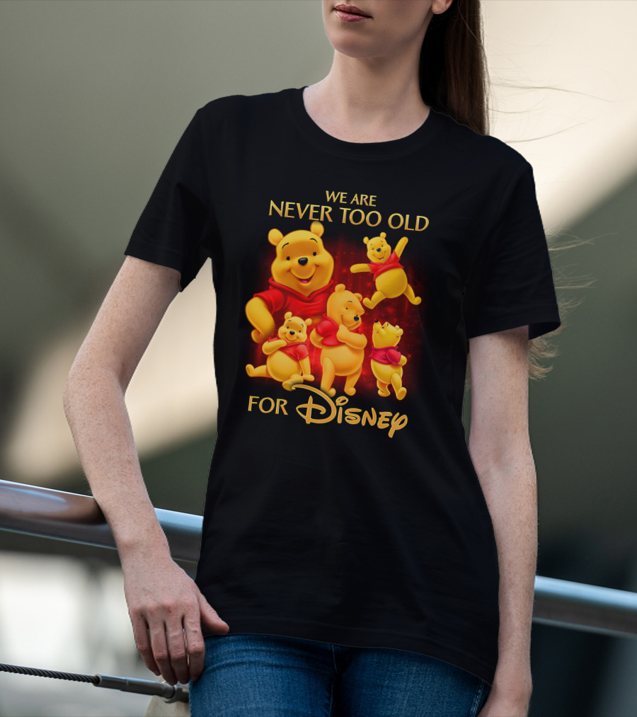 We Are Never Too Old For Disney Pooh T-Shirt