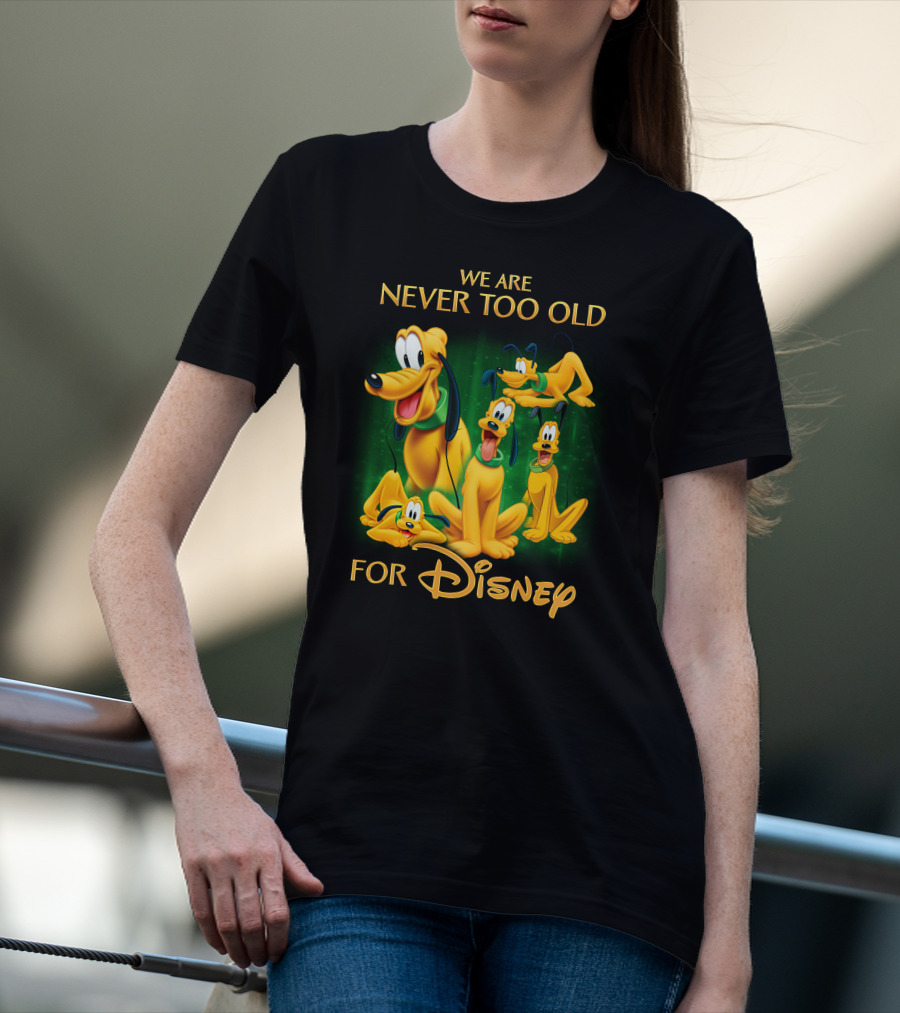 We Are Never Too Old For Disney Pluto T-Shirt