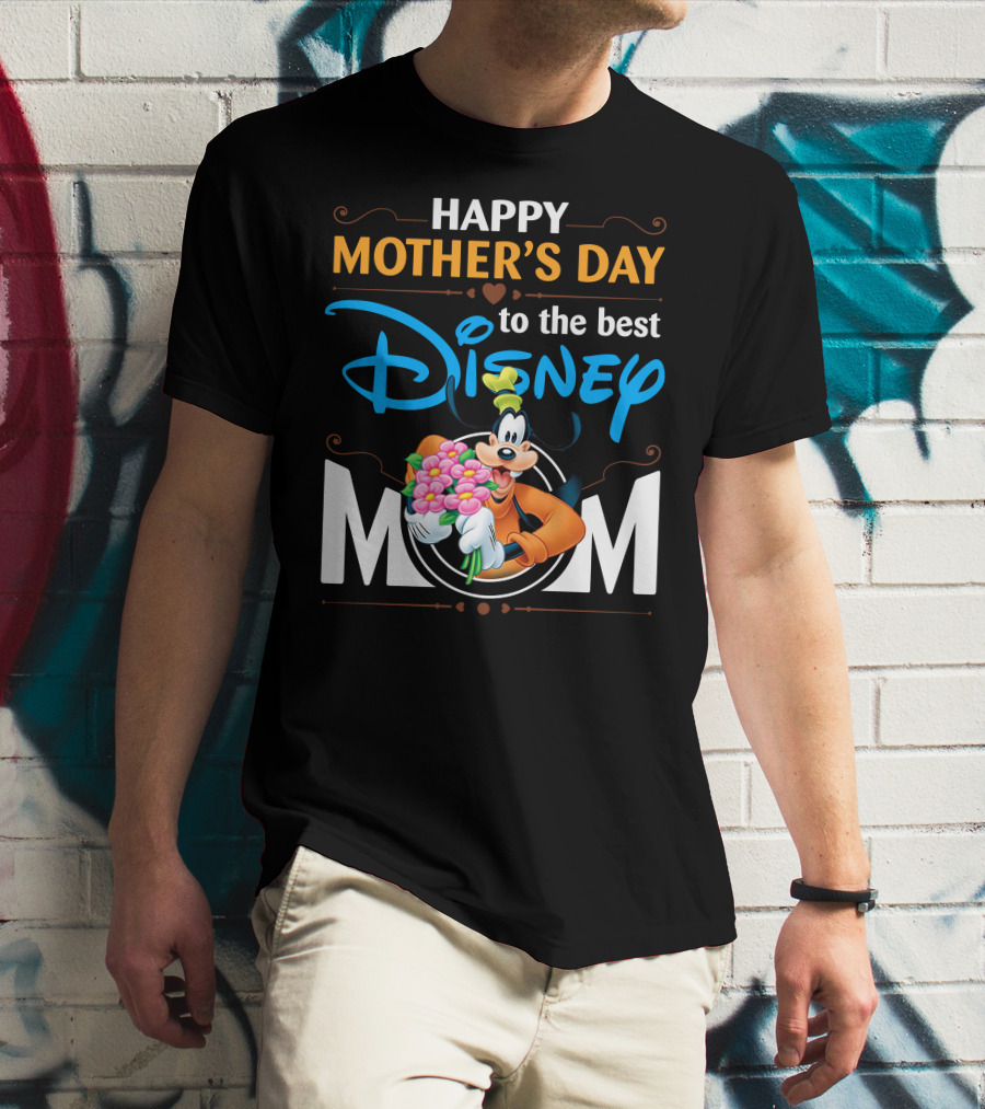 Happy Mother's Day To The Best Disney Mom Goofy T-Shirt