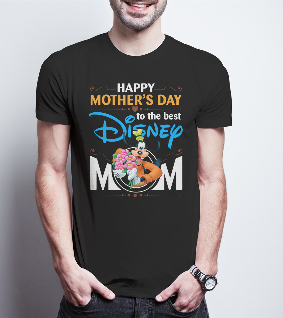 Happy Mother's Day To The Best Disney Mom Goofy T-Shirt