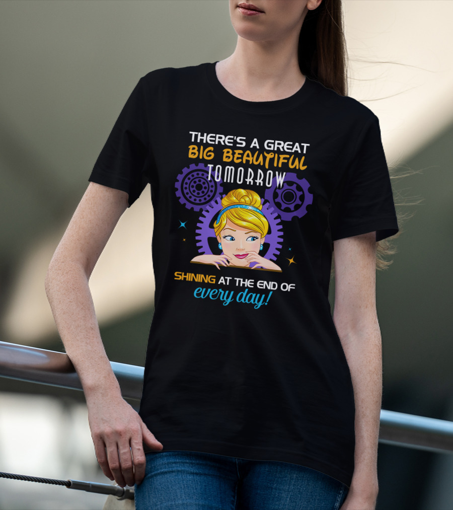 There's A Great Big Beautiful Tomorrow Shining At The End Of Every Day Cinderella T-Shirt