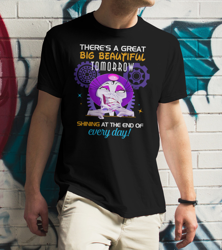 There's A Great Big Beautiful Tomorrow Shining At The End Of Every Day Yzma T-Shirt