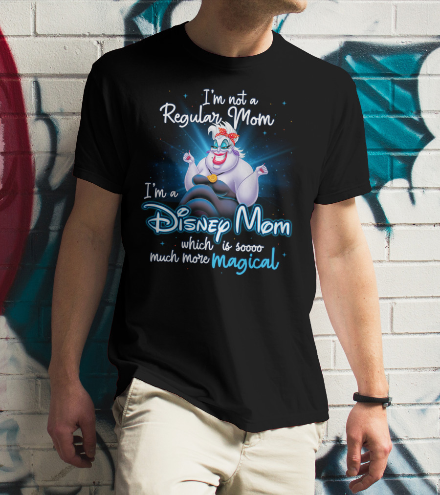 I'm Not A Regular Mom I'm A Disney Mom Which Is Soooo Much More Magical T-Shirt
