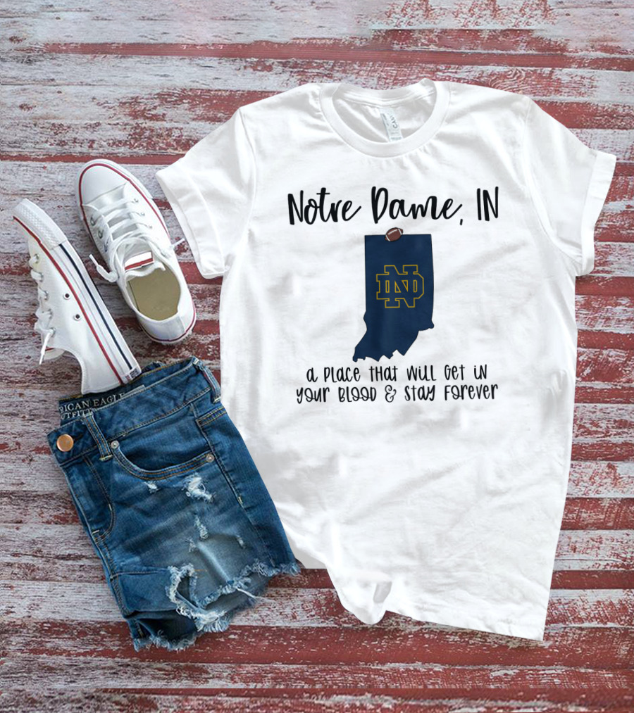 Notre Dame IN ND Logo A Place That Will Get In Your Blood And Stay Forever T-Shirt
